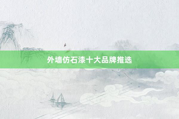 外墙仿石漆十大品牌推选